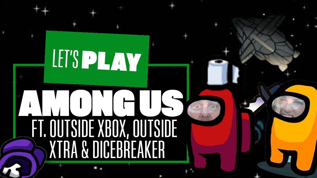 Let’s Play Among Us: SUSPICIOUS IN SPAAAAACEEEE! ft. Outside Xbox, Outside Xtra & Dicebreaker!