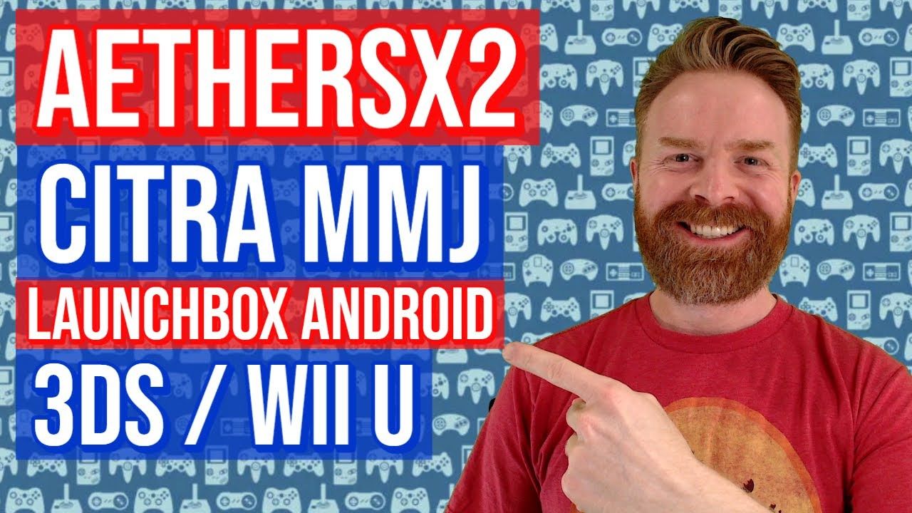 AetherSX2, Citra MMJ, Launchbox on Android Emulation Updates and RIP Nintendo 3DS / Wii U